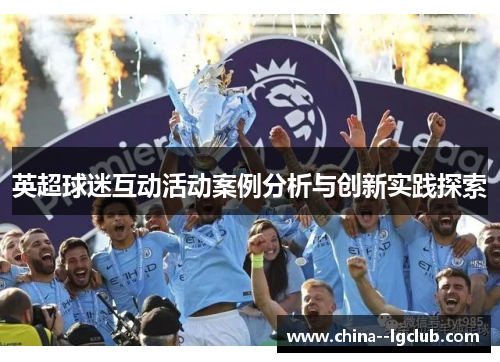英超球迷互动活动案例分析与创新实践探索 英超球迷互动活动案例分析与创新实践探索