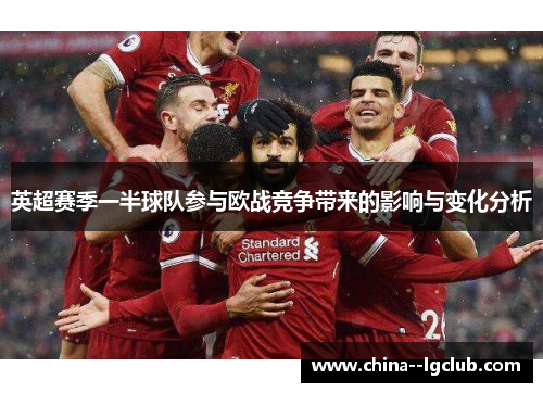 英超赛季一半球队参与欧战竞争带来的影响与变化分析 英超赛季一半球队参与欧战竞争带来的影响与变化分析