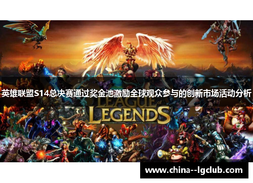 英雄联盟S14总决赛通过奖金池激励全球观众参与的创新市场活动分析 英雄联盟S14总决赛通过奖金池激励全球观众参与的创新市场活动分析