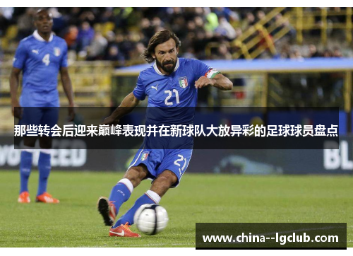 那些转会后迎来巅峰表现并在新球队大放异彩的足球球员盘点