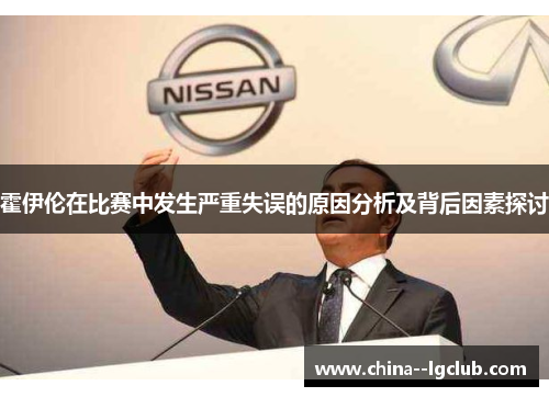 霍伊伦在比赛中发生严重失误的原因分析及背后因素探讨